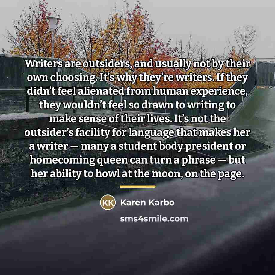“Writers are outsiders, and usually not by their own choosing.…” quote by Karen Karbo