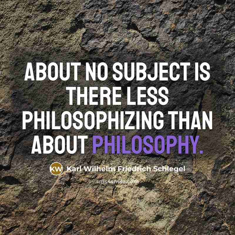 “About no subject is there less philosophizing than about philosophy.…” quote by Karl Wilhelm Friedrich Schlegel