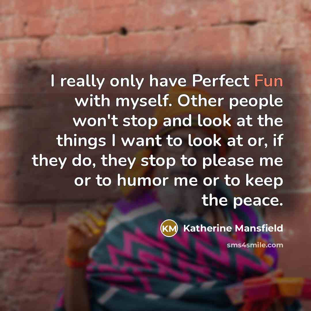 “I really only have Perfect Fun with myself. Other people…” quote by Katherine Mansfield