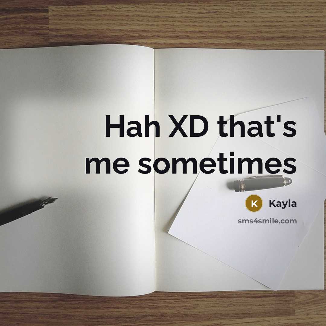 “Hah XD that's me sometimes” quote by Kayla