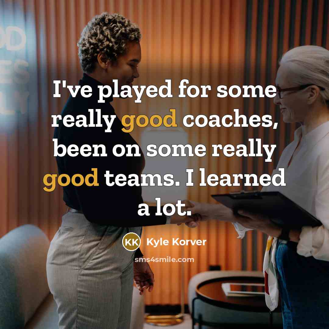 “I've played for some really good coaches, been on some…” quote by Kyle Korver