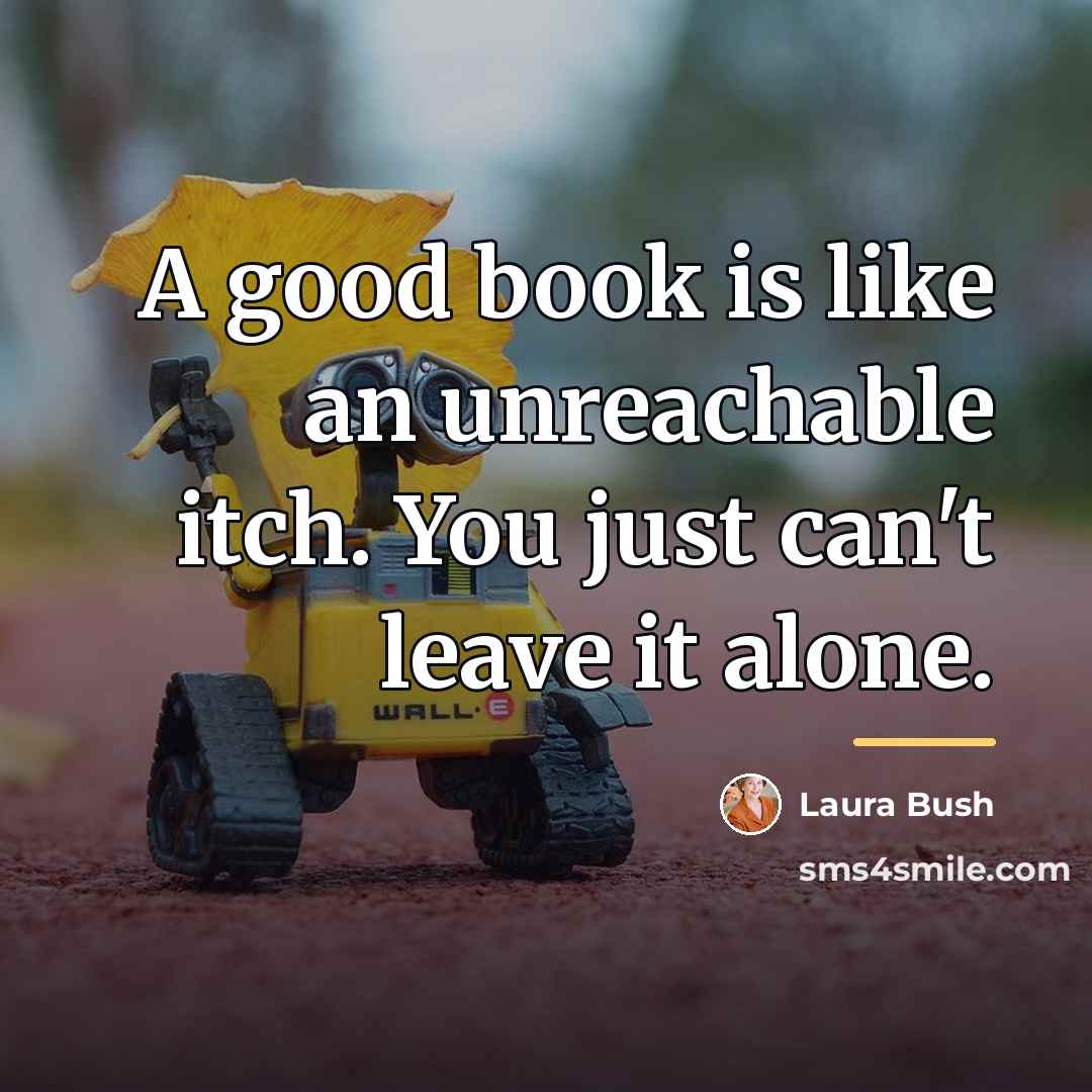 “A good book is like an unreachable itch. You just…” quote by Laura Bush