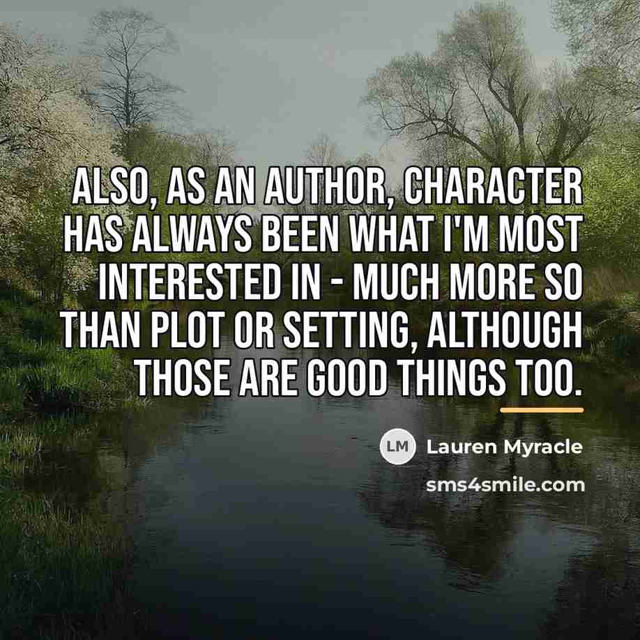 “Also, as an author, character has always been what I'm…” quote by Lauren Myracle