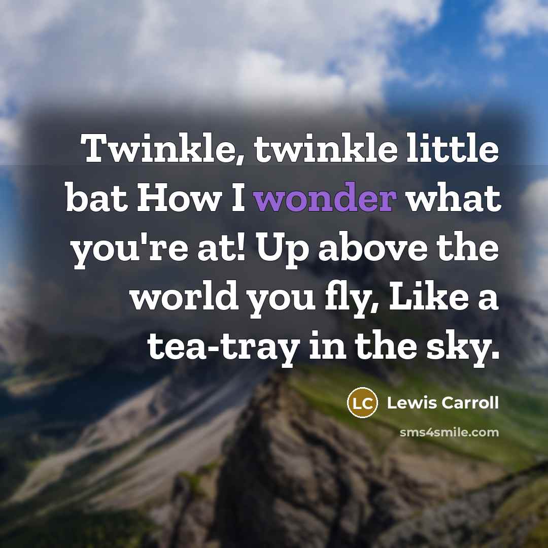 “Twinkle, twinkle little bat How I wonder what you're at!…” quote by Lewis Carroll