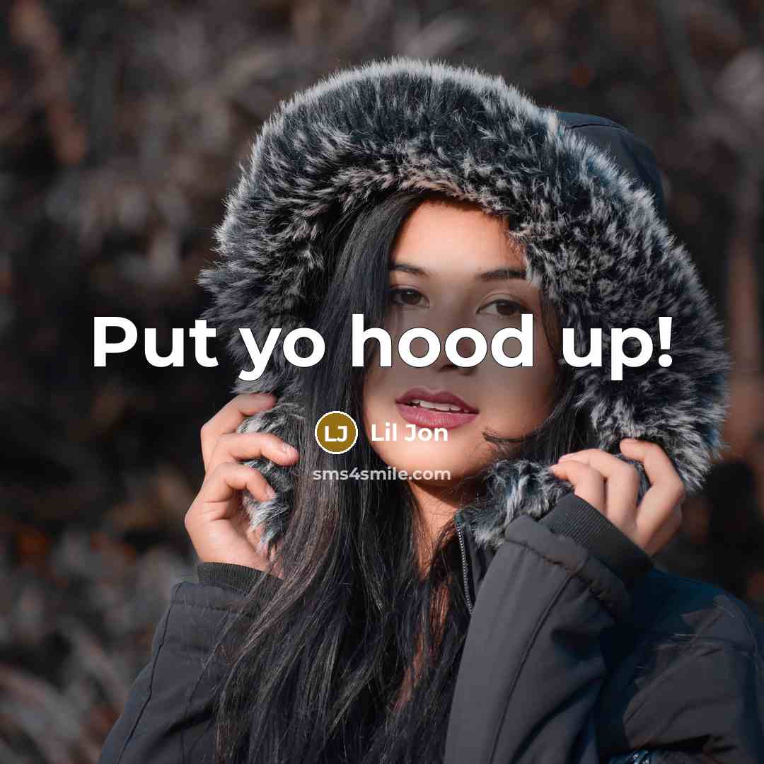 “Put yo hood up!…” quote by Lil Jon