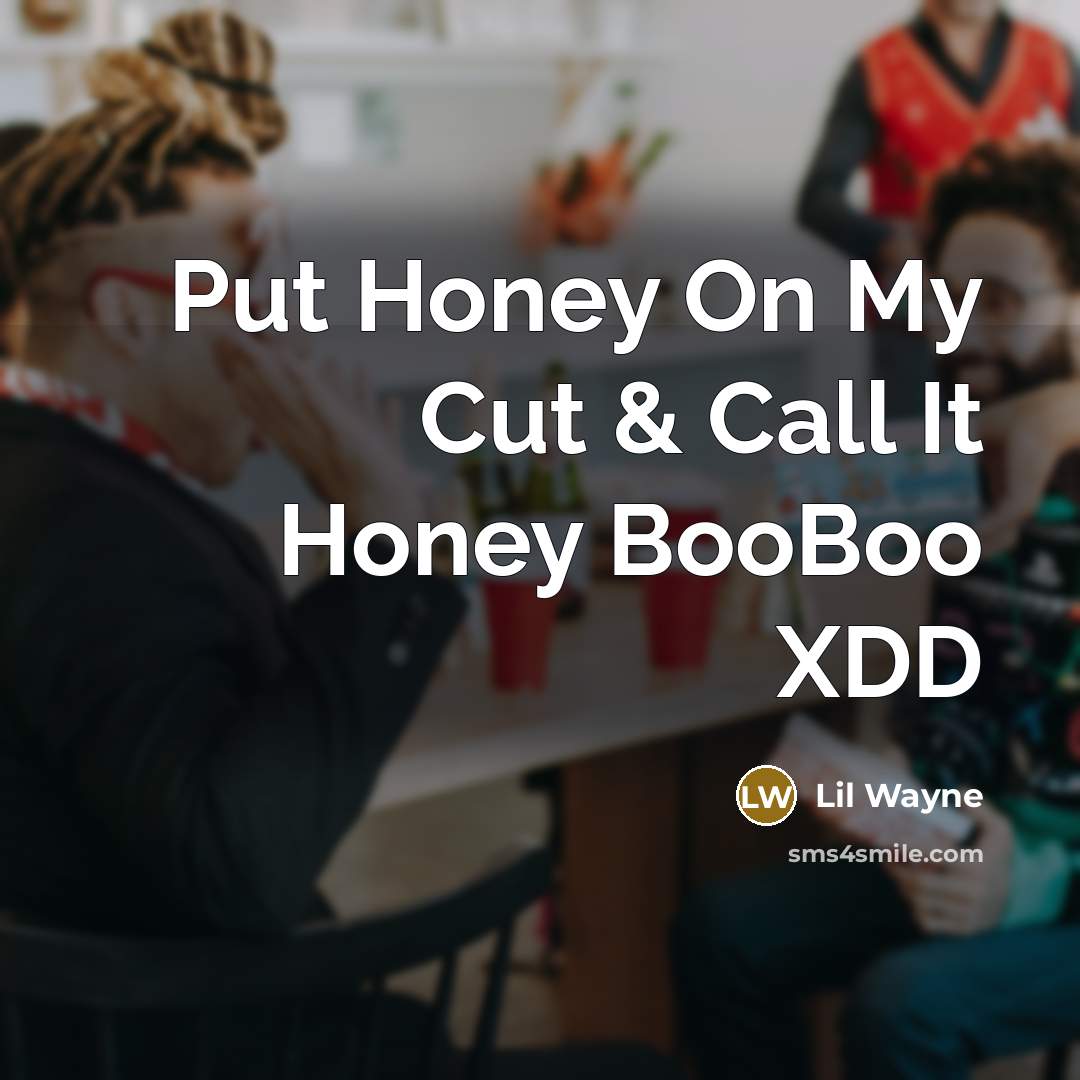 “Put Honey On My Cut & Call It Honey BooBoo XDD” quote by Lil Wayne