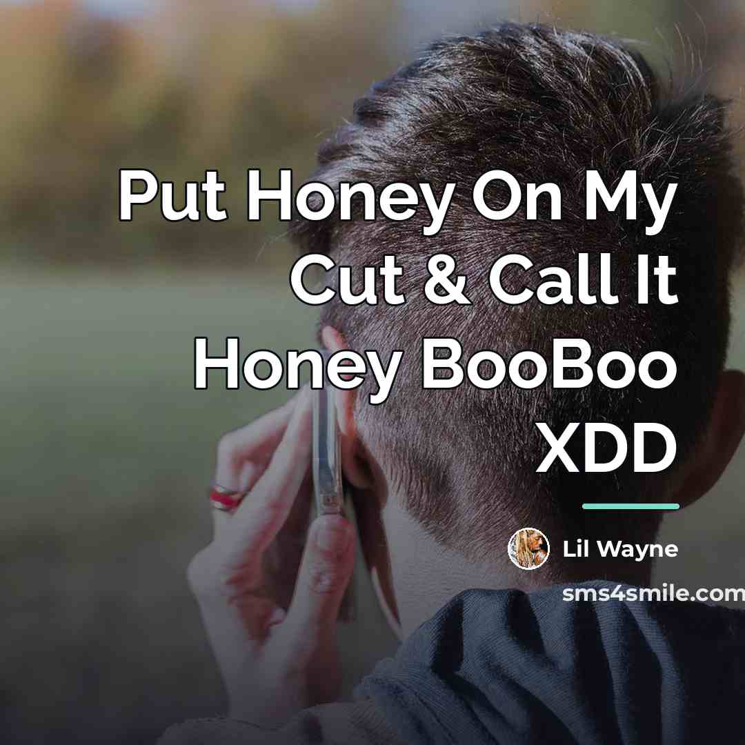 “Put Honey On My Cut & Call It Honey BooBoo…” quote by Lil Wayne