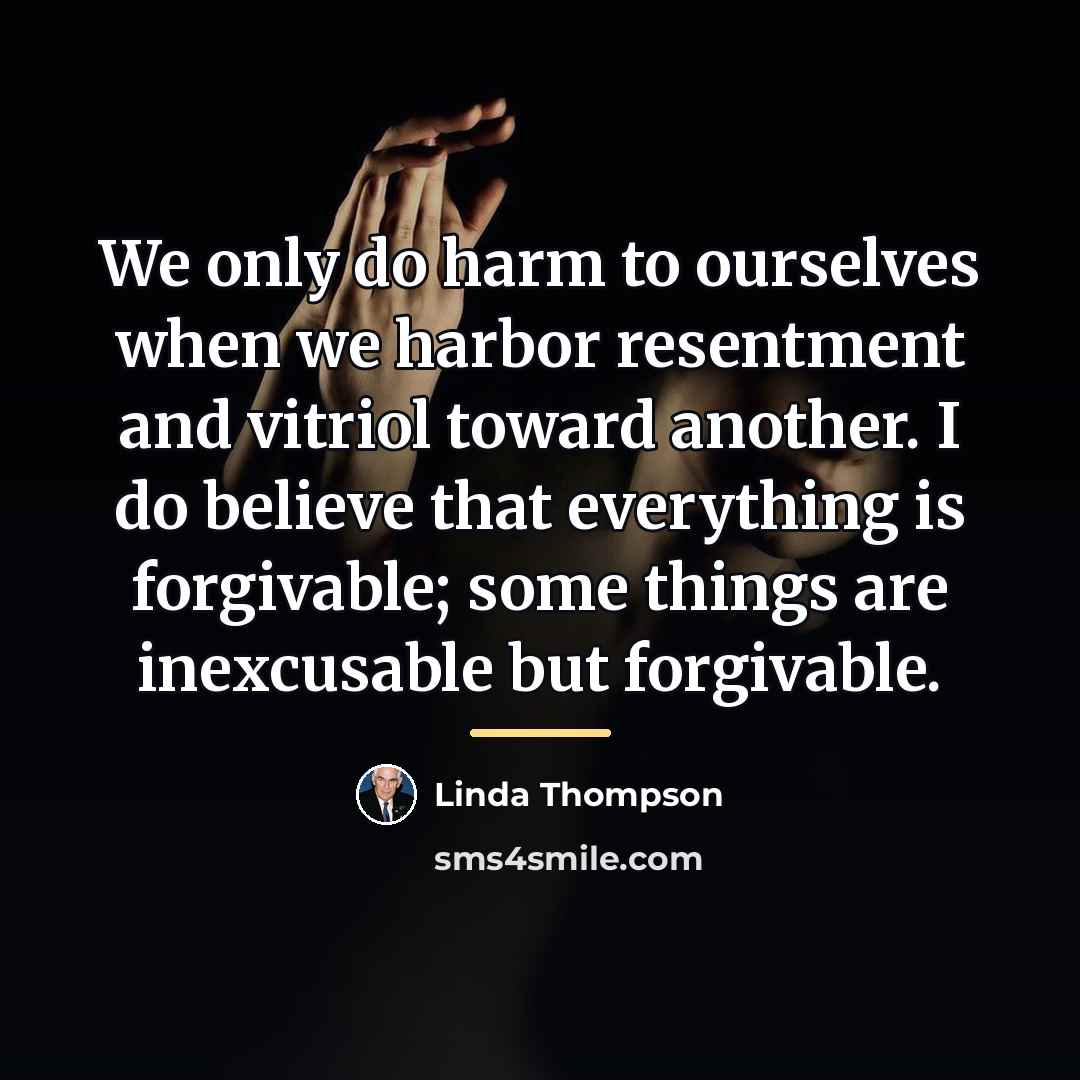 “We only do harm to ourselves when we harbor resentment…” quote by Linda Thompson