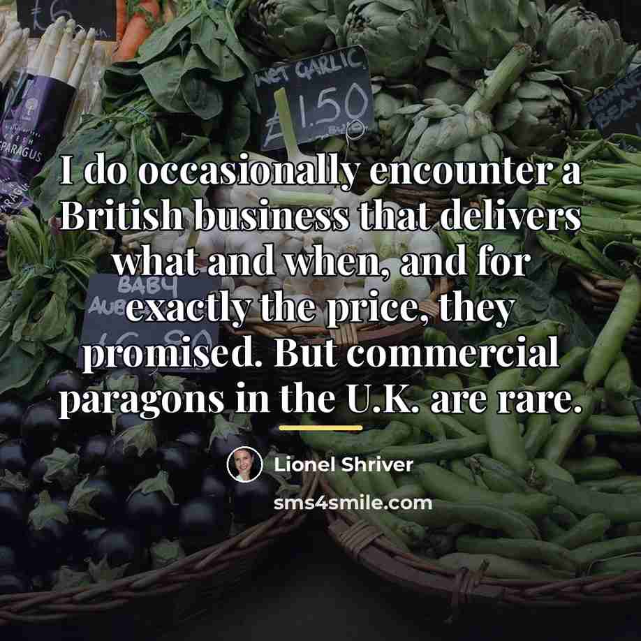 “I do occasionally encounter a British business that delivers what…” quote by Lionel Shriver