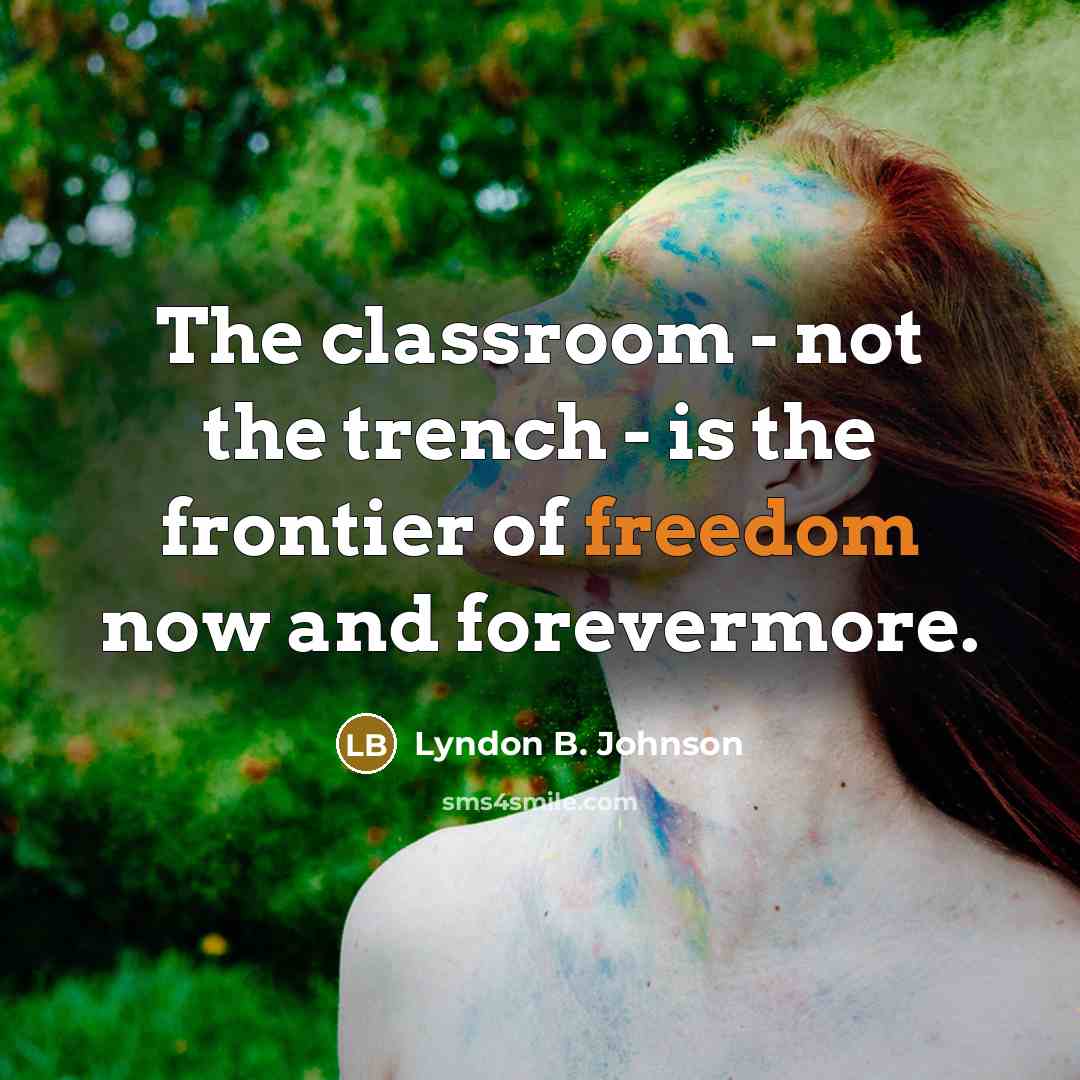 “The classroom - not the trench - is the frontier…” quote by Lyndon B. Johnson