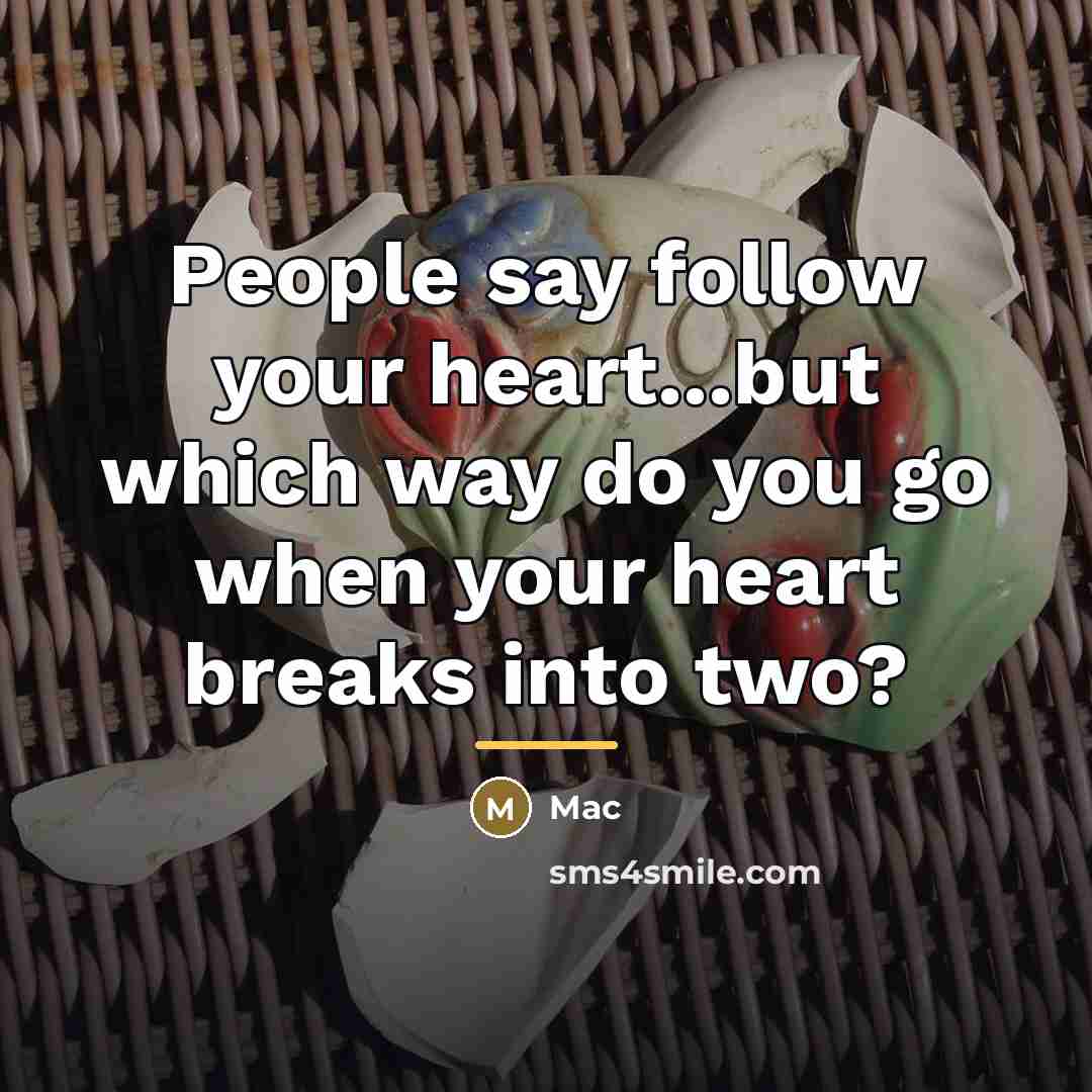 “People say follow your heart...but which way do you go…” quote by Mac