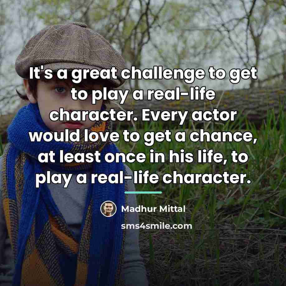 “It's a great challenge to get to play a real-life…” quote by Madhur Mittal