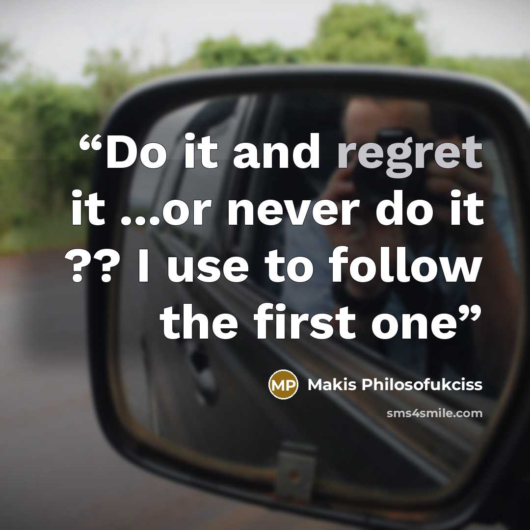 “Do it and regret it ...or never do it ?? I use to follow the first one” quote by Makis Philosofukciss