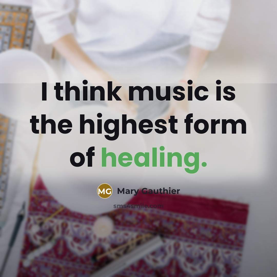 “I think music is the highest form of healing.…” quote by Mary Gauthier