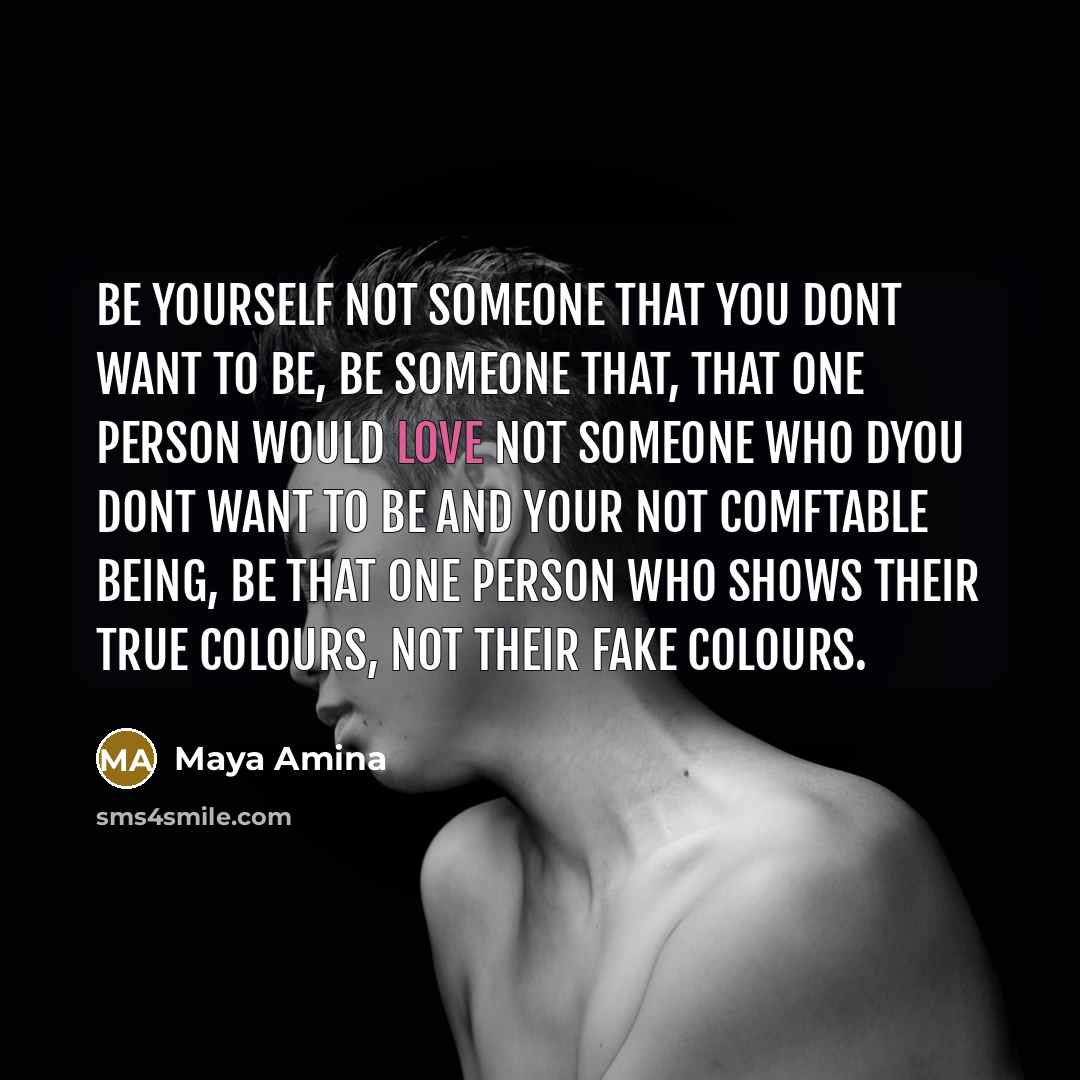 “Be yourself not someone that you dont want to be,…” quote by Maya Amina