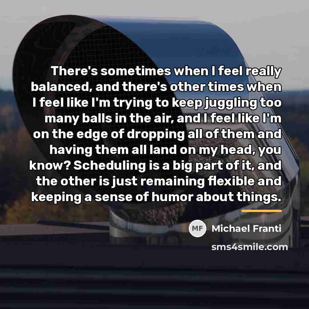 “There's sometimes when I feel really balanced, and there's other…” quote by Michael Franti