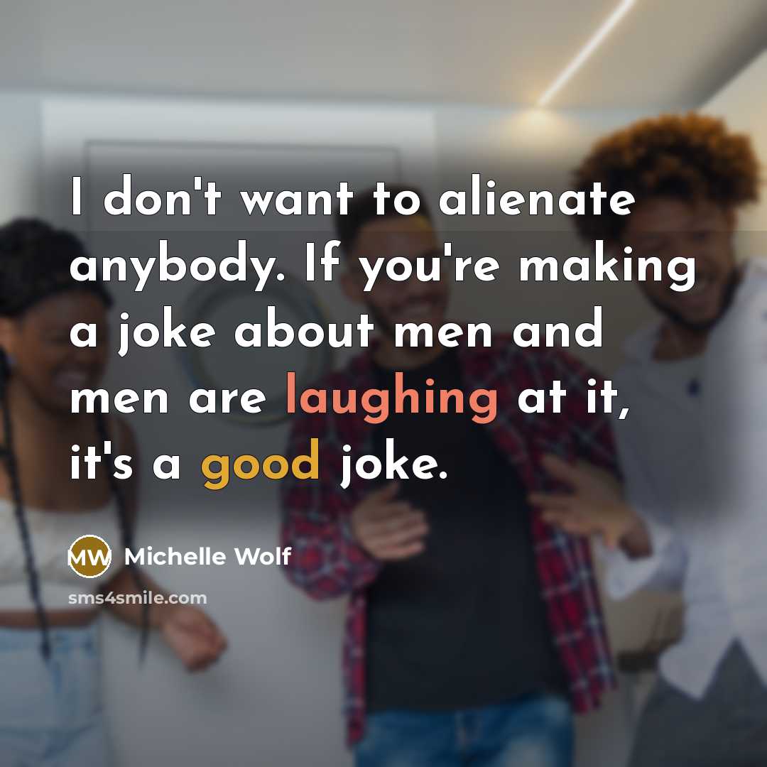 “I don't want to alienate anybody. If you're making a…” quote by Michelle Wolf