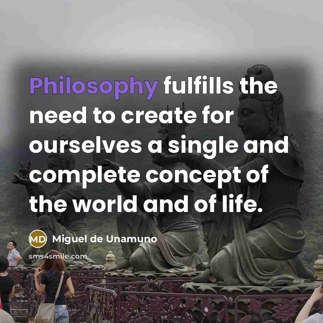 “Philosophy fulfills the need to create for ourselves a single and complete concept of the world and of life.” quote by Miguel de Unamuno