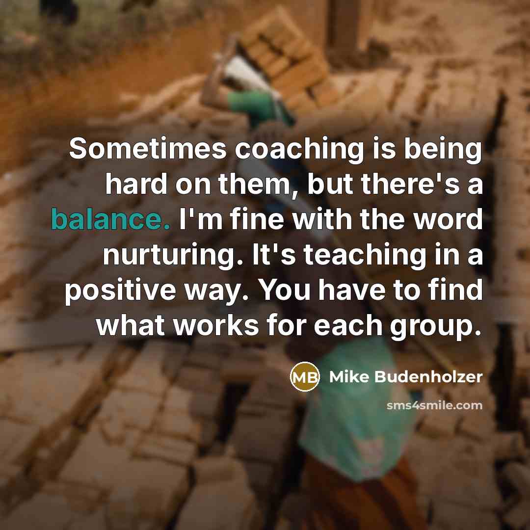 “Sometimes coaching is being hard on them, but there's a…” quote by Mike Budenholzer