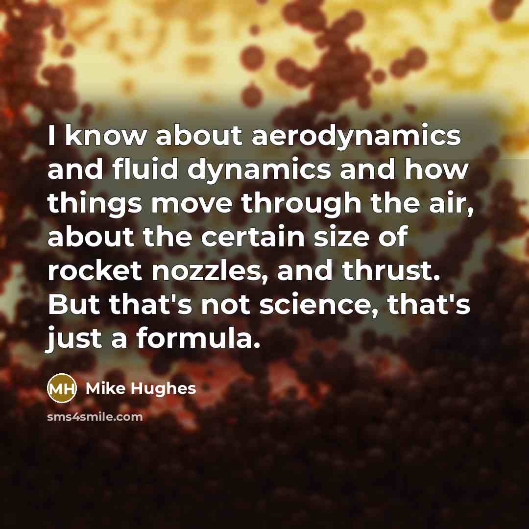 “I know about aerodynamics and fluid dynamics and how things…” quote by Mike Hughes