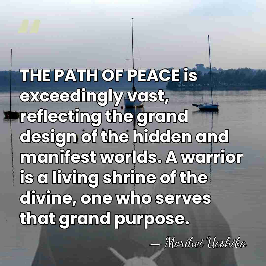 THE PATH OF PEACE is exceedingly vast, reflecting the grand design of&hellip; - Morihei Ueshiba
