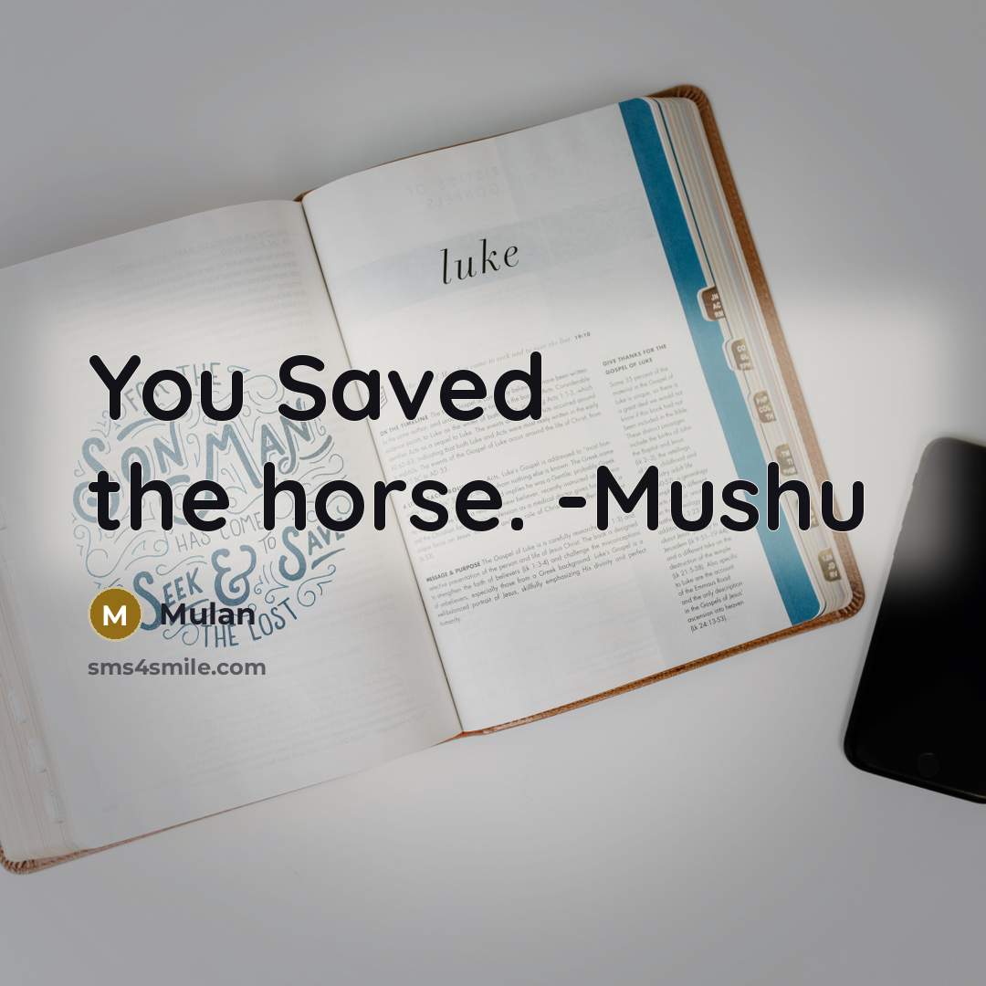 “You Saved the horse. -Mushu…” quote by Mulan