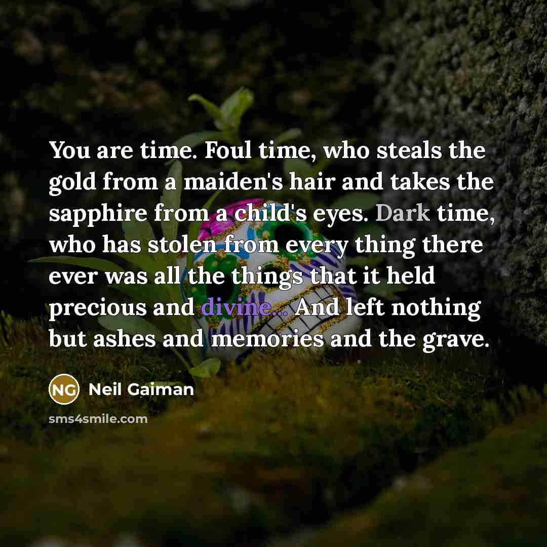 “You are time. Foul time, who steals the gold from…” quote by Neil Gaiman