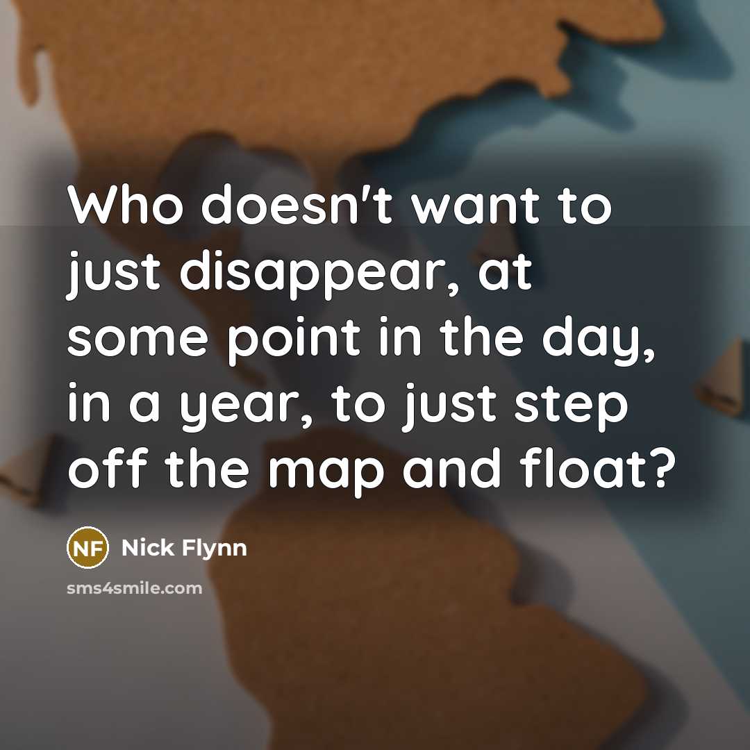 “Who doesn't want to just disappear, at some point in…” quote by Nick Flynn