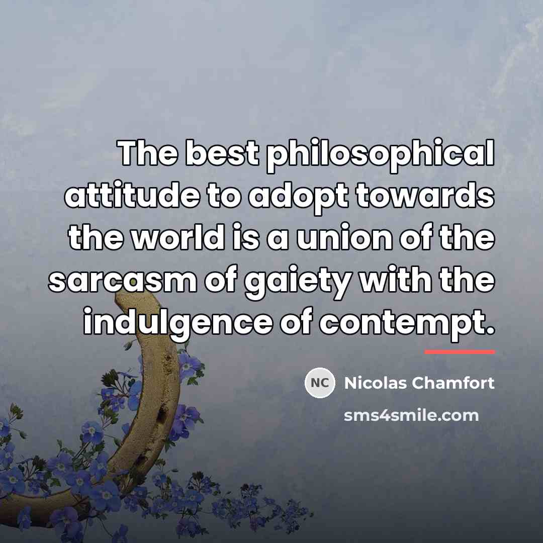 “The best philosophical attitude to adopt towards the world is…” quote by Nicolas Chamfort