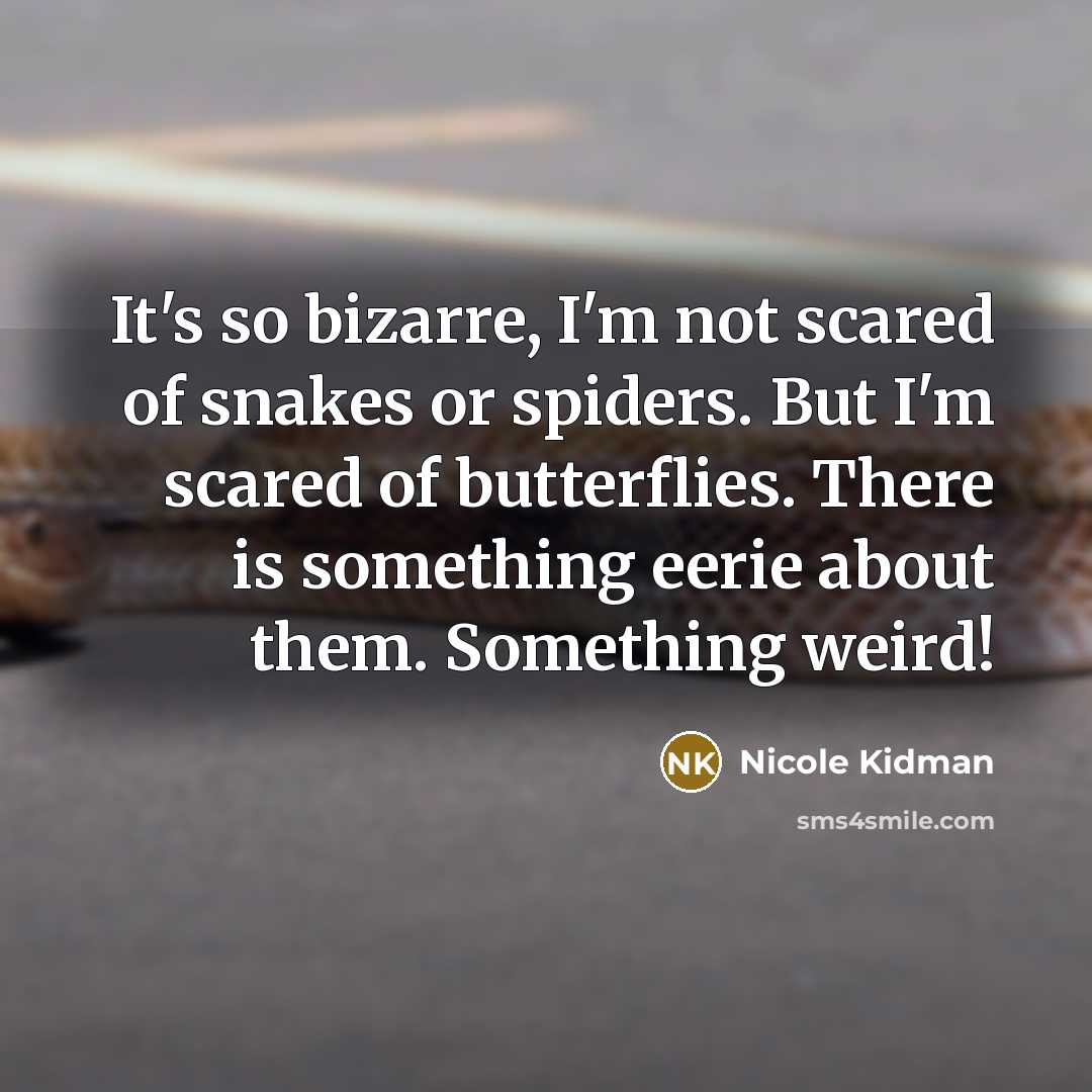 “It's so bizarre, I'm not scared of snakes or spiders.…” quote by Nicole Kidman