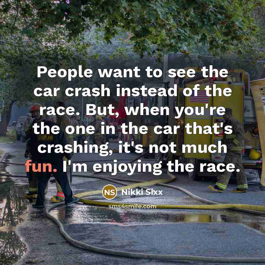 “People want to see the car crash instead of the…” quote by Nikki Sixx