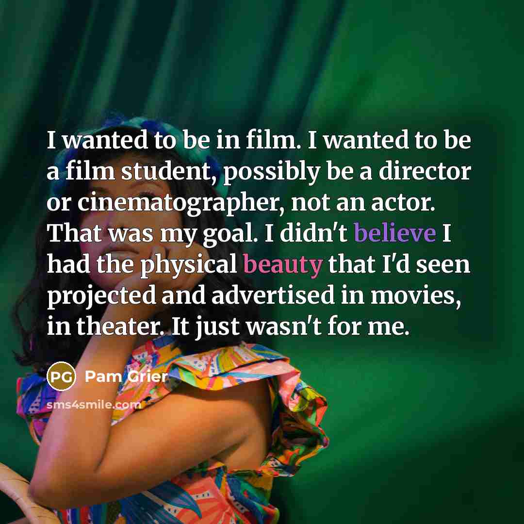 “I wanted to be in film. I wanted to be…” quote by Pam Grier