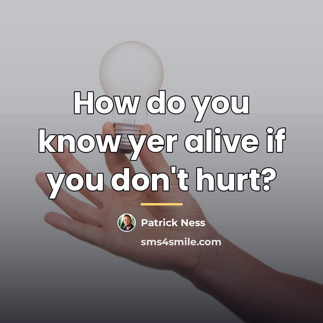 “How do you know yer alive if you don't hurt?…” quote by Patrick Ness