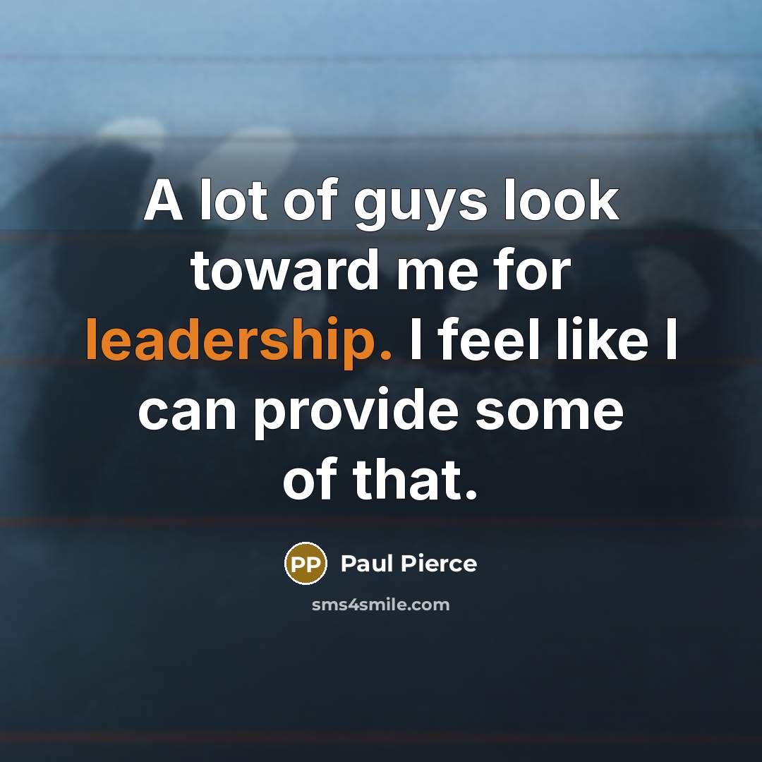 “A lot of guys look toward me for leadership. I…” quote by Paul Pierce