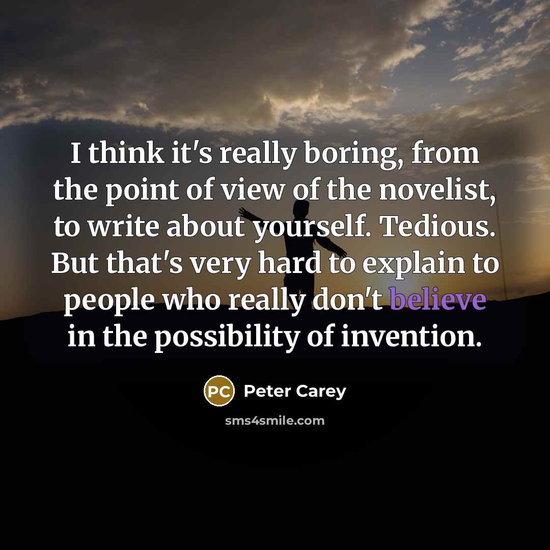 “I think it's really boring, from the point of view…” quote by Peter Carey