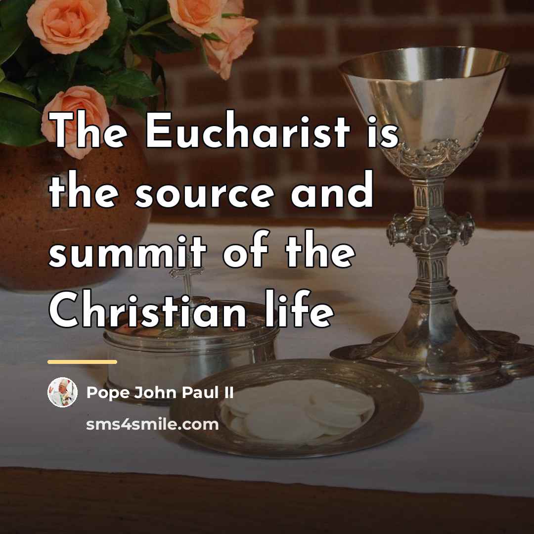 “The Eucharist is the source and summit of the Christian…” quote by Pope John Paul II