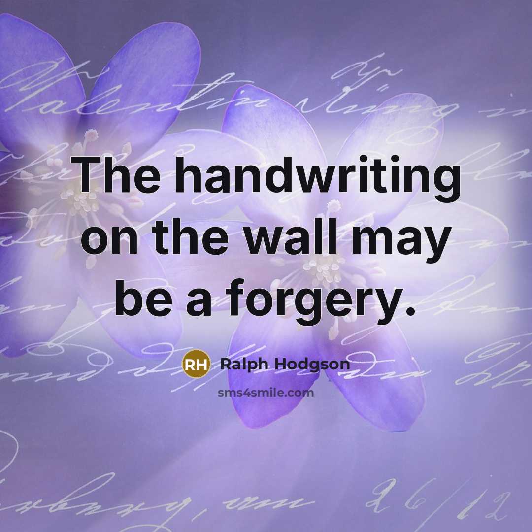 “The handwriting on the wall may be a forgery.…” quote by Ralph Hodgson