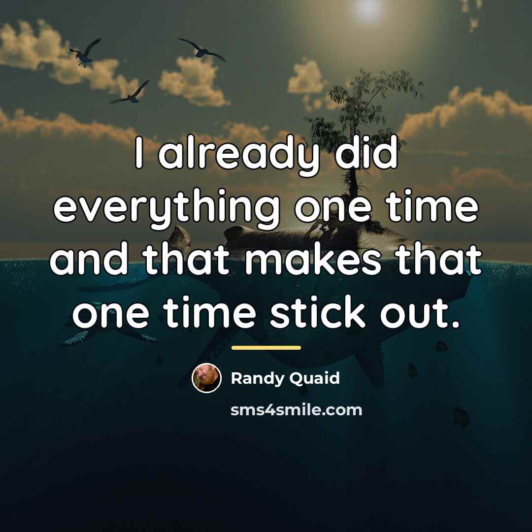 “I already did everything one time and that makes that…” quote by Randy Quaid
