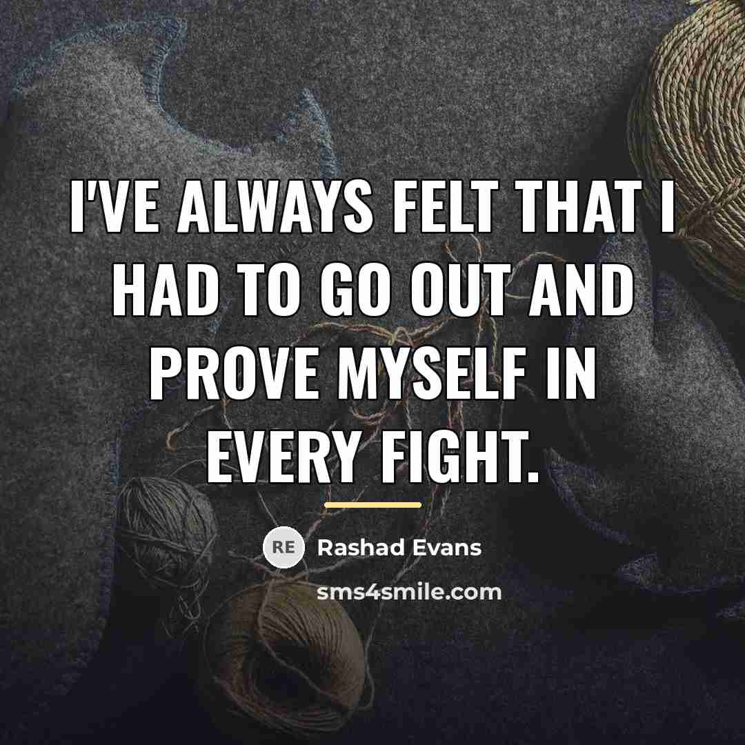 “I've always felt that I had to go out and…” quote by Rashad Evans