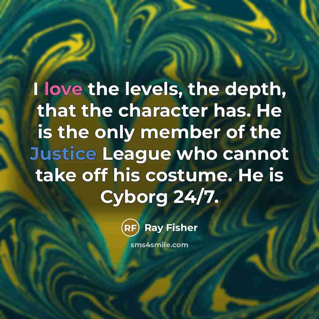 “I love the levels, the depth, that the character has.…” quote by Ray Fisher