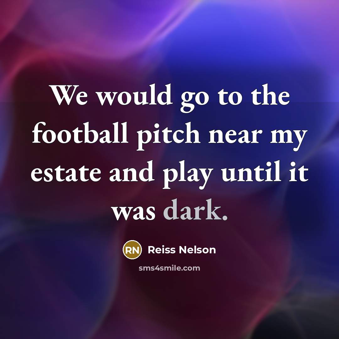 “We would go to the football pitch near my estate…” quote by Reiss Nelson