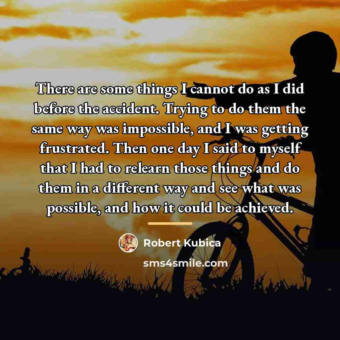 “There are some things I cannot do as I did…” quote by Robert Kubica