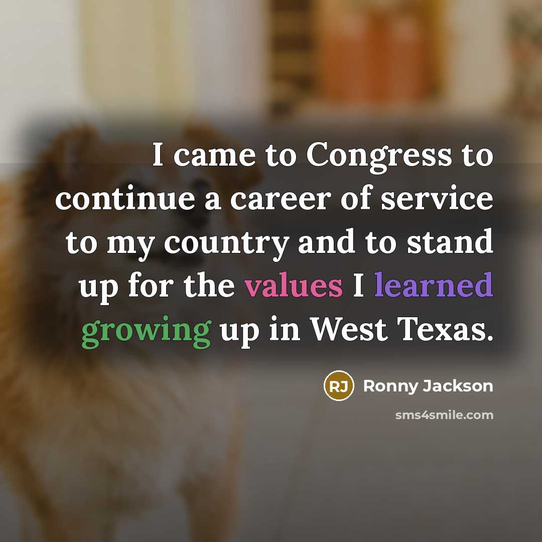 “I came to Congress to continue a career of service to my country and to stand up for the values I learned growing up in West Texas.” quote by Ronny Jackson