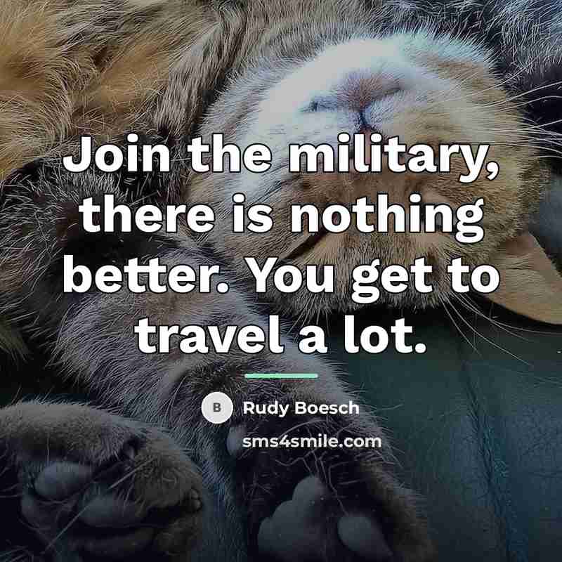 “Join the military, there is nothing better. You get to…” quote by Rudy Boesch
