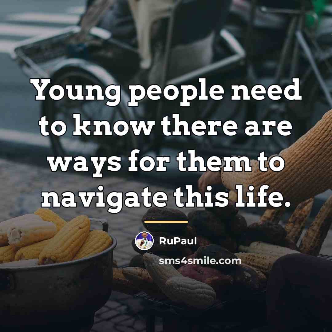 “Young people need to know there are ways for them…” quote by RuPaul