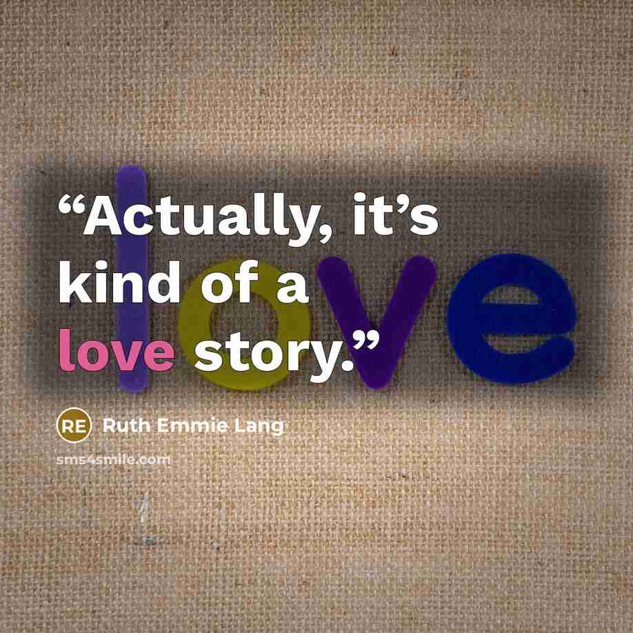 “Actually, it’s kind of a love story.” quote by Ruth Emmie Lang