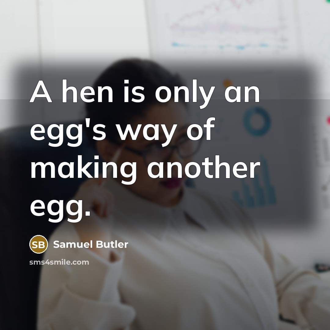 “A hen is only an egg's way of making another…” quote by Samuel Butler