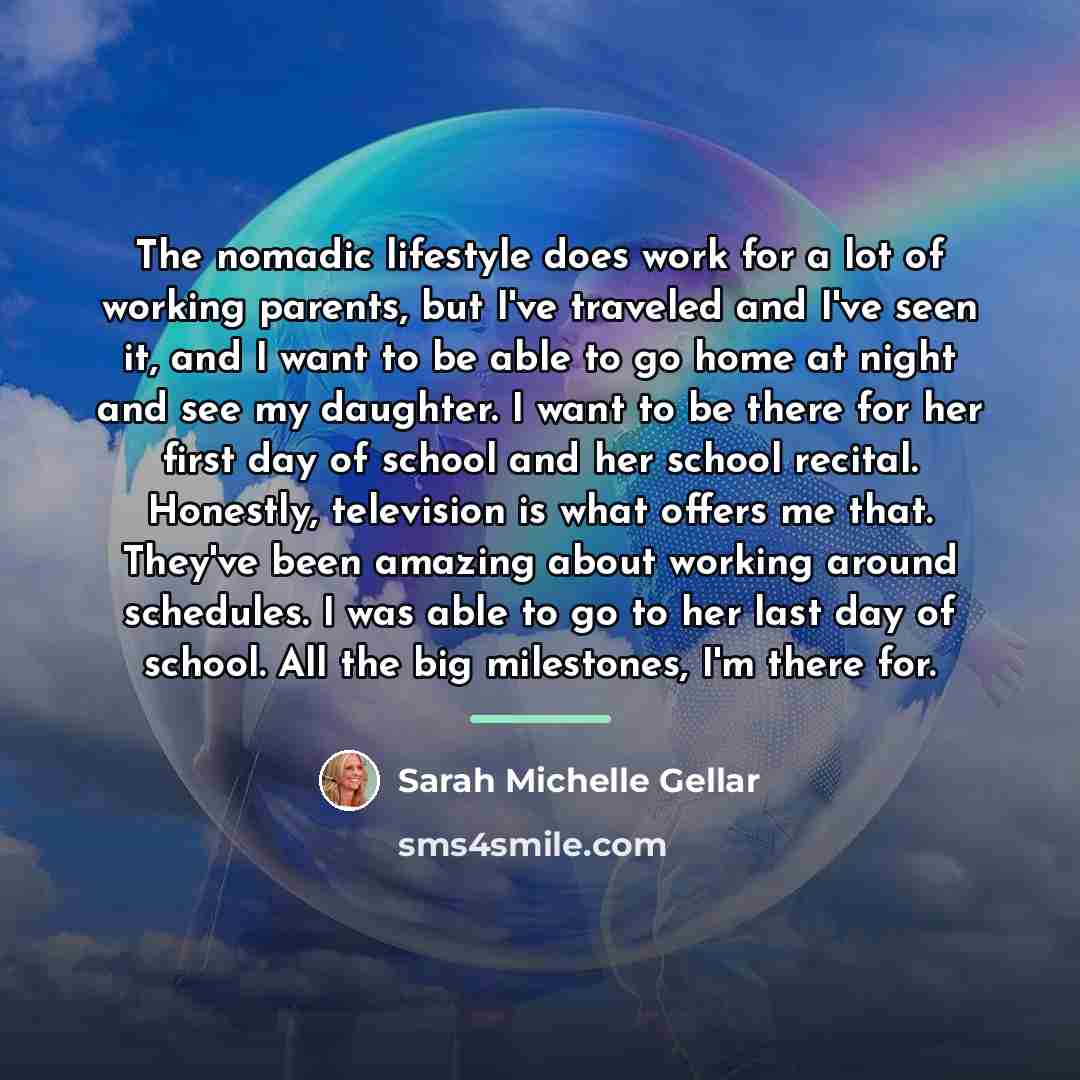 “The nomadic lifestyle does work for a lot of working…” quote by Sarah Michelle Gellar
