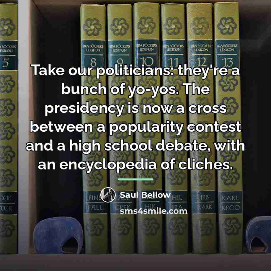 “Take our politicians: they're a bunch of yo-yos. The presidency…” quote by Saul Bellow