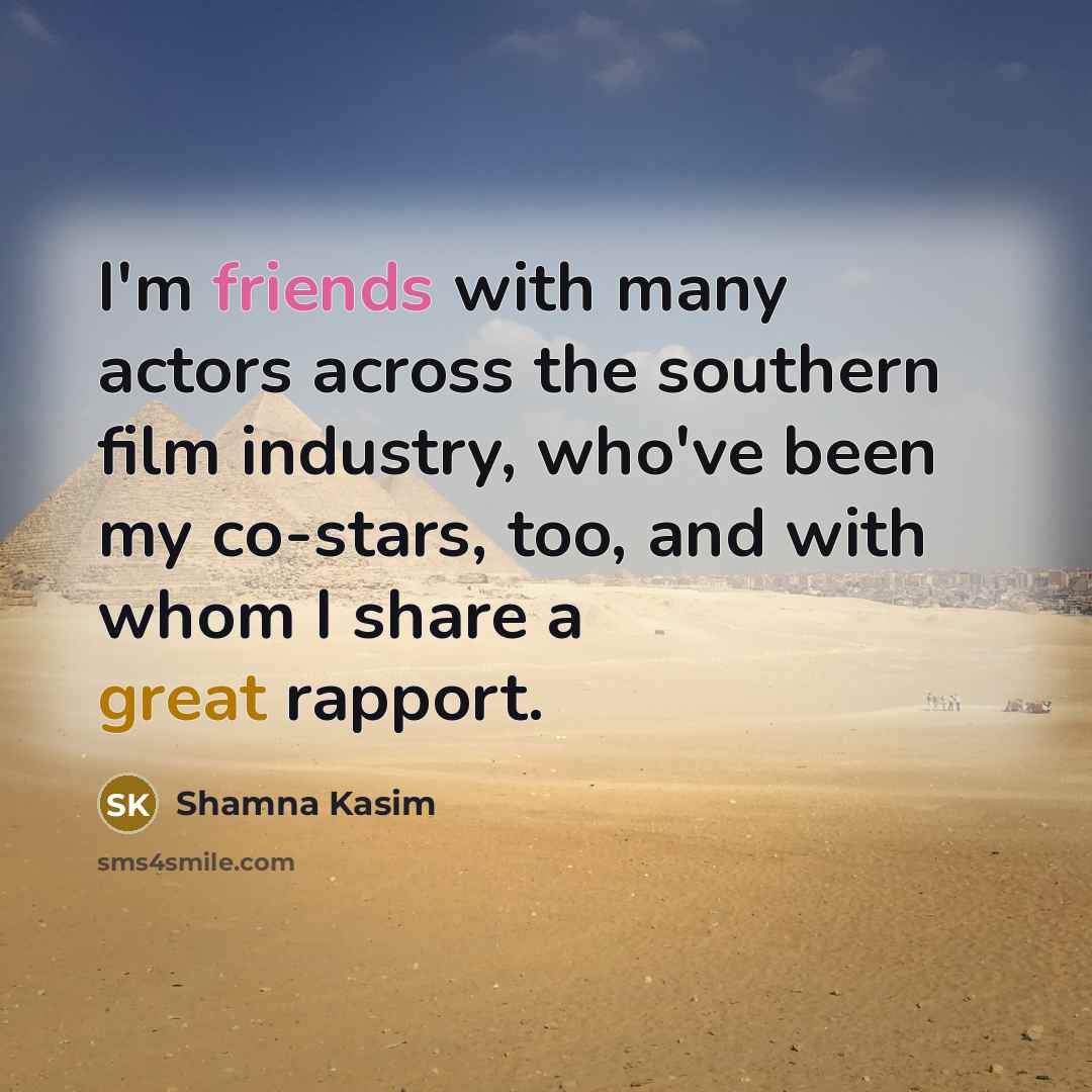 “I'm friends with many actors across the southern film industry, who've been my co-stars, too, and with whom I share a great rapport.” quote by Shamna Kasim
